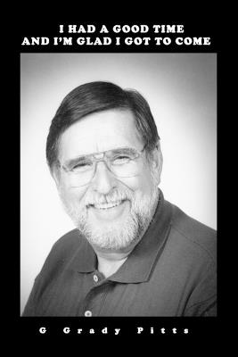 I Had a Good Time and I'm Glad I Got to Come ! - Gerald G Pitts - cover