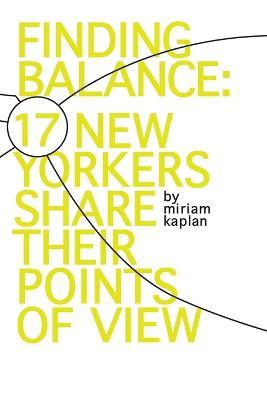 Finding Balance: 17 New Yorkers Share Their Points of View - Miriam Kaplan - cover