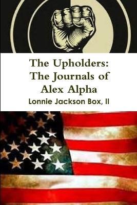 The Upholders: the Journals of Alex Alpha - Lonnie Box - cover