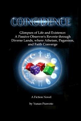 Coincidence: Glimpses of Life and Existence: A Passive Observer's Reverie through Diverse Lands, where Atheism, Paganism, and Faith Converge. - Yunan Prawoto - cover
