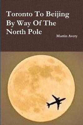 Toronto to Beijing by Way of the North Pole - Martin Avery - cover