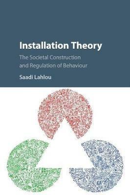 Installation Theory: The Societal Construction and Regulation of Behaviour - Saadi Lahlou - cover