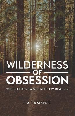 Wilderness of Obsession: Where ruthless passion meets raw devotion. - La Lambert - cover