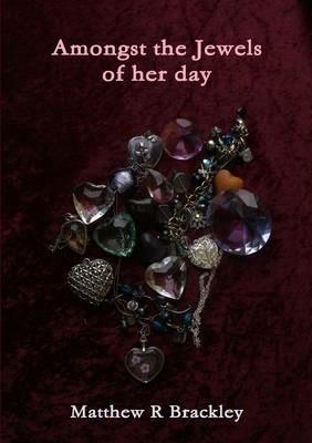 Amongst the Jewels of Her Day - Matthew R Brackley - cover