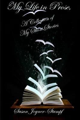My Life in Prose, A Collection of My Short Stories - Susan Joyner-Stumpf - cover
