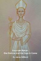 Anunnaki Return, Star Nations and the Days to Come - James Gilliland - cover