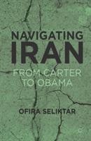 Navigating Iran: From Carter to Obama - O. Seliktar - cover