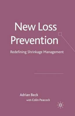 New Loss Prevention: Redefining Shrinkage Management - A. Beck,C. Peacock - cover
