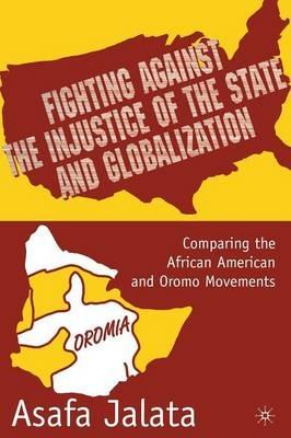 Fighting Against the Injustice of the State and Globalization: Comparing the African American and Oromo Movements - A. Jalata - cover