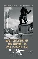 Mass Dictatorship and Memory as Ever Present Past - Jie-Hyun Lim,Barbara Walker,Peter Lambert - cover