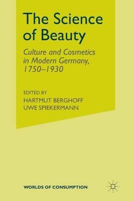 The Science of Beauty: Culture and Cosmetics in Modern Germany, 1750–1930 - Annelie Ramsbrock - cover