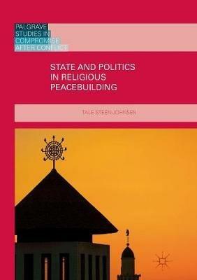 State and Politics in Religious Peacebuilding - Tale Steen-Johnsen - cover
