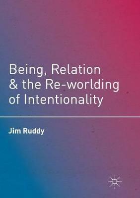 Being, Relation, and the Re-worlding of Intentionality - Jim Ruddy - cover