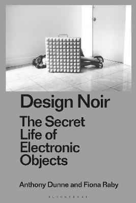 Design Noir: The Secret Life of Electronic Objects - Anthony Dunne,Fiona Raby - cover