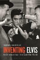 Inventing Elvis: An American Icon in a Cold War World - Mathias Haeussler - cover