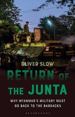 Return of the Junta: Why Myanmar's Military Must Go Back to the Barracks - Oliver Slow - cover