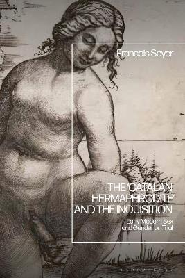 The ‘Catalan Hermaphrodite’ and the Inquisition: Early Modern Sex and Gender on Trial - François Soyer - cover