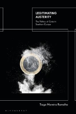Legitimating Austerity: The Politics of Crisis in Southern Europe - Tiago Moreira Ramalho - cover