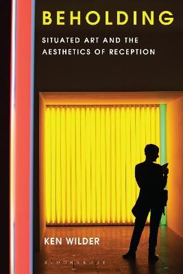 Beholding: Situated Art and the Aesthetics of Reception - Ken Wilder - cover