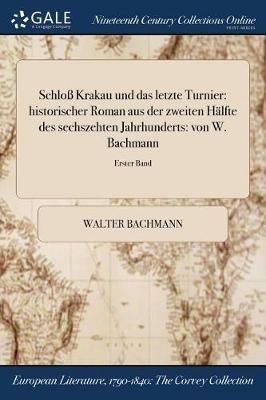 Schloss Krakau und das letzte Turnier: historischer Roman aus der zweiten Halfte des sechszehten Jahrhunderts: von W. Bachmann; Erster Band - Walter Bachmann - cover