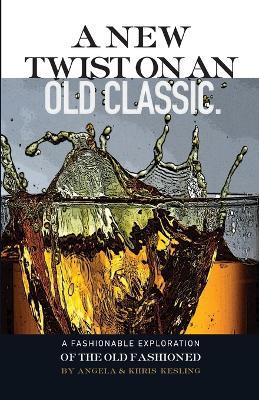 A New Twist on an Old Classic: A Fashionable Exploration of the Old Fashioned - Khristopher Kesling,Angela Kesling - cover