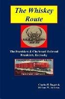 The Whiskey Route - The Frankfort & Cincinnati Railroad - Frankfort, Kentucky - Charles H Bogart,William M Ambrose - cover