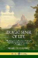Tragic Sense of Life: Philosophical Thoughts on Life, Death, Adversity, Consciousness, Religion and the Personal Achievement of Authenticity - Miguel de Unamuno,J E Crawford Flitch - cover