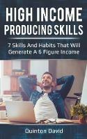 High Income Producing Skills: 7 Skills And Habits That Will Generate A 6 Figure Income - Quinton David - cover