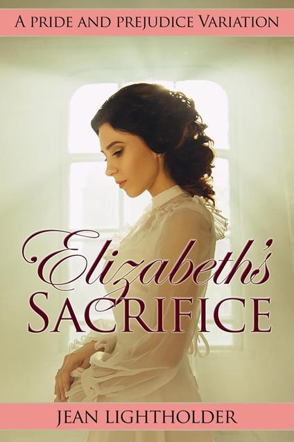 Elizabeth's Sacrifice: A Pride and Prejudice Variation