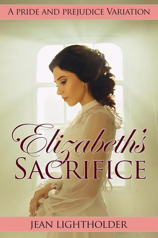 Elizabeth's Sacrifice: A Pride and Prejudice Variation