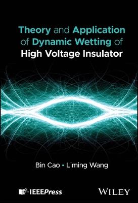 Theory and Application of Dynamic Wetting of High Voltage Insulator - Bin Cao,Liming Wang - cover