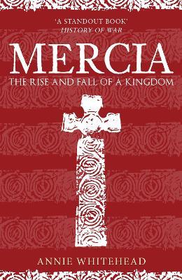 Mercia: The Rise and Fall of a Kingdom - Annie Whitehead - cover