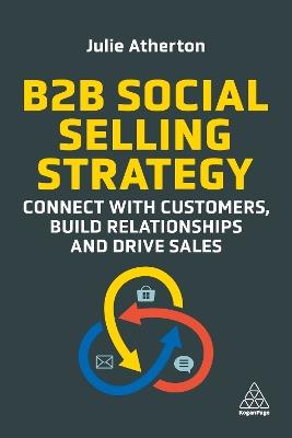 B2B Social Selling Strategy: Connect with Customers, Build Relationships and Drive Sales - Julie Atherton - cover