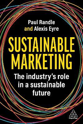 Sustainable Marketing: The Industry’s Role in a Sustainable Future - Paul Randle,Alexis Eyre - cover