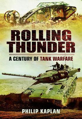 Rolling Thunder: A Century of Tank Warfare - Philip Kaplan - cover