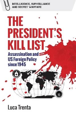 The President’s Kill List: Assassination and US Foreign Policy since 1945 - Luca Trenta - cover