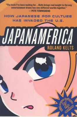 JapanAmerica: How Japanese Pop Culture Has Invaded the US - Roland Kelts - cover