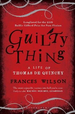 Guilty Thing: A Life of Thomas De Quincey - Frances Wilson - cover