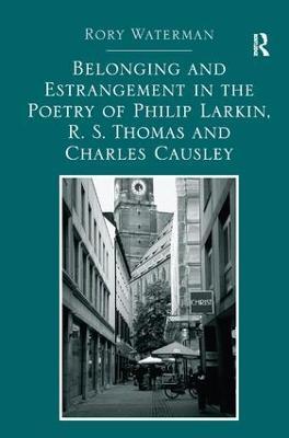 Belonging and Estrangement in the Poetry of Philip Larkin, R.S. Thomas and Charles Causley - Rory Waterman - cover
