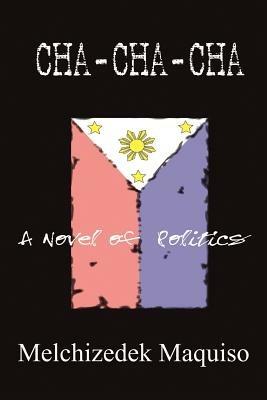 Cha-cha-cha: A Novel of Politics - Melchizedek Maquiso - cover