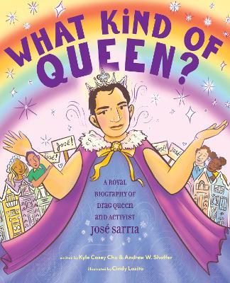 What Kind of Queen?: A Royal Biography of Drag Queen and Activist José Sarria - Kyle Casey Chu,Andrew W. Shaffer - cover