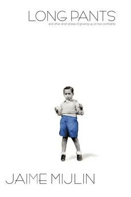 Long Pants: and Other Short Stories of Growing Up on Two Continents - Jaime Mijlin - cover