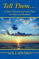 Tell Them... a Man's Discovery of God's Plan for Him and Mankind - Jack J Szpytman - cover