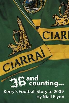 36 and Counting...Kerry's Football Story to 2009 - Niall Flynn - cover