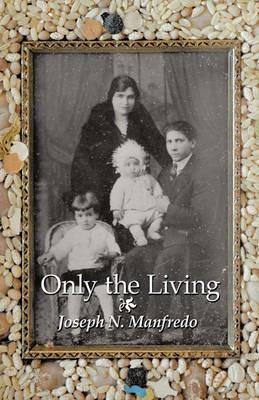 Only the Living: A Personal Memoir of My Family History - Joseph N. Manfredo - cover