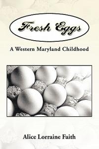 Fresh Eggs: A Western Maryland Childhood - Alice Lorraine Faith - cover