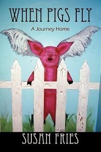 When Pigs Fly: A Journey Home - Susan Fries - cover