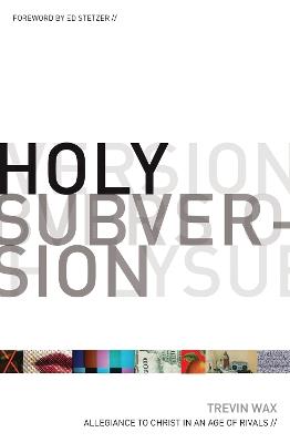 Holy Subversion: Allegiance to Christ in an Age of Rivals - Trevin Wax - cover