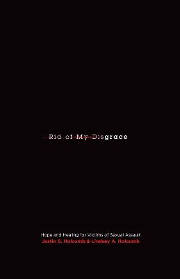 Rid of My Disgrace: Hope and Healing for Victims of Sexual Assault - Justin S. Holcomb,Lindsey A. Holcomb - cover
