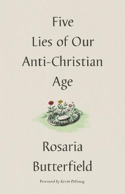 Five Lies of Our Anti-Christian Age - Rosaria Butterfield - cover